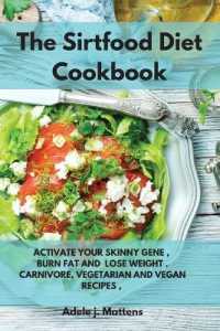 The Sirtfood Diet Cookbook: Activate Your Skinny Gene， Burn Fat and Lose Weight. Carnivore， Vegan and Vegetarian Recipes