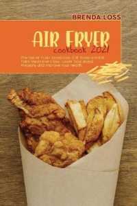 Air Fryer Cookbook 2021: The last Air Fryer Cookbook. Grill， Roast and Eat Tasty Meals Every Day. Lower Your Blood Pressure and Improve Your He
