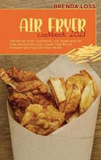 Air Fryer Cookbook 2021: The last Air Fryer Cookbook. Grill， Roast and Eat Tasty Meals Every Day. Lower Your Blood Pressure and Improve Your He