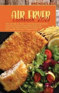 Air Fryer Cookbook 2021: The Ultimate Air Fryer Cookbook for Everybody. Grill， Roast and Eat Tasty Meals Every Day. Lower Your Blood Pressure a