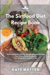 The Sirtfood Diet Recipe Book : The Revolutionary Diet for Fast Weight Loss. Activate Your Skinny Gene, Accelerate Your Metabolism, and Burn Fat.