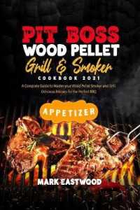 Pit Boss Wood Pellet Grill and Smoker Cookbook 2021 - Appetizer Recipes : A Complete Guide to Master your Wood Pellet Smoker and Grill. 200 Delicious Recipes for the Perfect BBQ. Smoke Meat, Bake or Roast Like a Chef