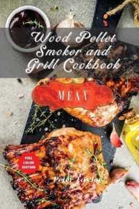 Wood Pellet Smoker and Grill Cookbook - Meat Recipes : Smoker Cookbook for Smoking and Grilling, the Most 88 Delicious Pellet Grilling BBQ Meat Recipes for Your Whole Family