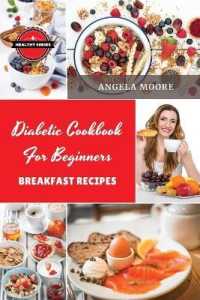 Diabetic Cookbook for Beginners - Breakfast Recipes : 57 Great-tasting, Easy, and Healthy Recipes for Every Day