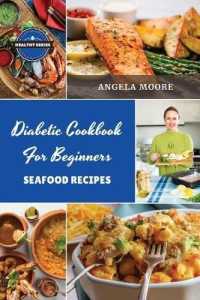 Diabetic Cookbook for Beginners - Seafood Recipes : 56 Great-tasting, Easy, and Healthy Recipes for Every Day