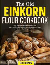 The Old Einkorn Flour Cookbook : The Clean-Eating Baking Guide to Simple, Gut-Friendly Recipes. Crafted with the world's oldest grain, cherished for its simplicity and nutrition
