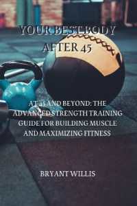 Your Best Body after 45 : At 45 and Beyond: The Advanced Strength Training Guide for Building Muscle and Maximizing Fitness
