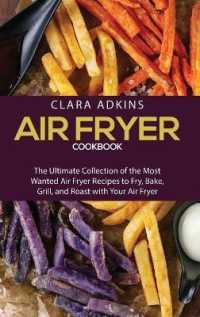 Air Fryer Cookbook: The Ultimate Collection of the Most Wanted Air Fryer Recipes to Fry， Bake， Grill， and Roast with Your Air Fryer
