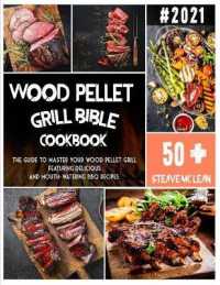 Wood Pellet Grill Bible: The guide to master your wood pellet grill featuring delicious and mouth-watering BBQ recipes.