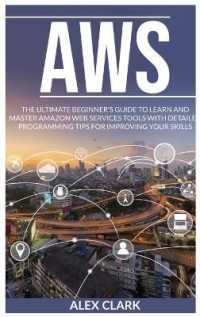Aws: The Ultimate Beginner's Guide to Learn and Master Amazon Web Services Tools with Detailed Programming Tips for Improvi