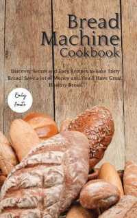 The Bread Machine Cookbook: Discover Secret and Easy Recipes to Bake Tasty Bread! Save a lot of money and you'll have great， healthy bread!