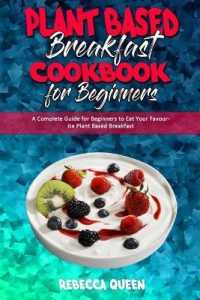 Plant Based Breakfast Cookbook for Beginners: A Complete Guide for Beginners to Eat Your Favourite Plant Based Breakfast