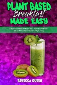 Plant Based Breakfast Made Easy: Simple Cookbook To Enjoy Your Plant Based Breakfast and Smoothies to Start off your Day