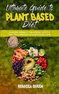 Ultimate Guide To Plant Based Diet: A Complete Cookbook To Prepare Better， Tastier And Faster Plant Based Meals For Yourself And Your Family