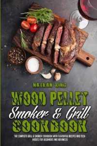 Wood Pellet Smoker and Grill Cookbook : The Complete Grill & Smoker Cookbook with Flavorful Recipes and Techniques for Beginners and Advanced