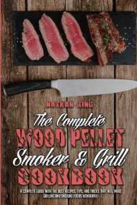 The Complete Wood Pellet Smoker and Grill Cookbook : A Complete Guide with the Best Recipes, Tips, and Tricks That Will Make Grilling and Smoking Foods Wonderful