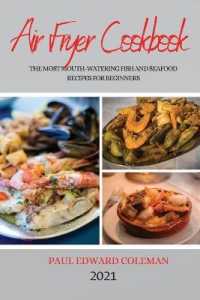 Air Fryer Cookbook 2021 : The Most Mouth-Watering Fish and Seafood Recipes for Beginners