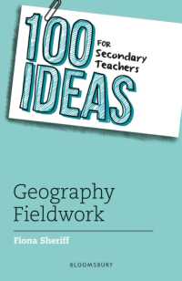 100 Ideas for Secondary Teachers: Geography Fieldwork (100 Ideas for Teachers)