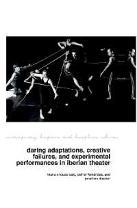 Daring Adaptations, Creative Failures and Experimental Performances in Iberian Theatre (Contemporary Hispanic and Lusophone Cultures)