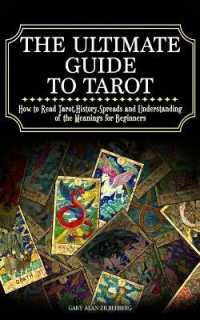 The Ultimate Guide to Tarot: How to Read Tarot， History， Spreads and Understanding of the Meanings for Beginners