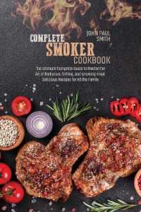 Complete smoker cookbook : The Ultimate Complete Guide to Master the Art of Barbecue, Grilling, and smoking meat. Delicious Recipes for All the Family