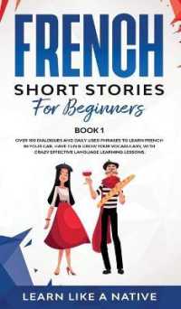 French Short Stories for Beginners Book 1 : Over 100 Dialogues and Daily Used Phrases to Learn French in Your Car. Have Fun & Grow Your Vocabulary, with Crazy Effective Language Learning Lessons (French for Adults)