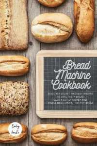 The Bread Machine Cookbook: The Most Simple and Tasty Recipes to Create at Home with The Bread Machine! Make your Family Healthy and Happy!