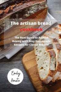 The Bread Machine Cookbook: The Best Guide to Artisan Baking with Easy Homemade Recipes for Classic Breads!