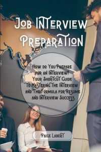 Job Interview Preparation: How do You Prepare for an Interview? Your Shortcut Guide to Mastering the Interview and The Formula for Resume and Int
