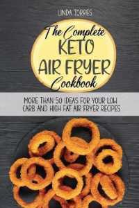 The Complete Keto Air Fryer Cookbook: More Than 50 Ideas For Your Low Carb And High Fat Air Fryer Recipes