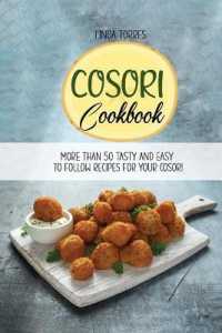 Cosori Cookbook: More Than 50 Tasty And Easy To Follow recipes For Your Cosori