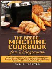The Bread Machine Cookbook for Beginners: Incredible Bread Machine Recipes that Make Baking at Home a Breeze. Easy to Follow Guide to Baking Delicious