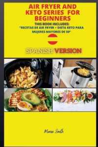 Air Fryer and Keto Series for Beginners : Recetas de Air Fryer + Dieta Keto Para Mujeres Mayores de 50 ( Spanish Version ) (Series Spanish Version Air Fryer and Keto Book)