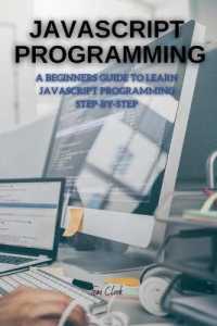 JavaScript Programming : A Beginners Guide to Learn JavaScript Programming Step-By-Step (Javascript Programming)