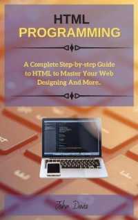 HTML Programming : A Complete Step-by-step Guide to HTML to Master Your Web Designing and More..