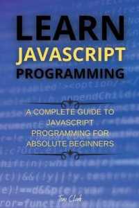 Learn JavaScript Programming : A Complete Guide to JavaScript Programming for Absolute Beginners (Javascript Programming)