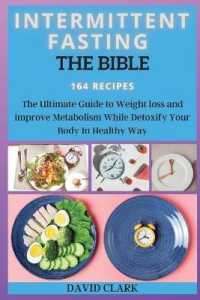 Intermittent Fasting the Bible : The Ultimate Guide to Weight loss and improve Metabolism While Detoxify Your Body in Healthy Way (Intermittent Fasting)