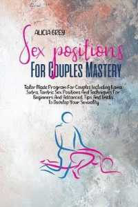 Sex Positions for Couples Mastery : Tailor Made Program for Couples Including Kama Sutra, Tantric Sex Positions and Techniques for Beginners and Advanced. Tips and Tricks to Develop Your Sexuality