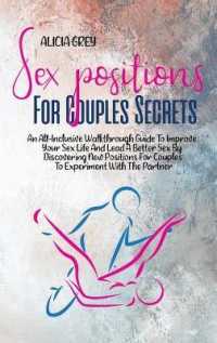 Sex Positions for Couples Secrets : An All-Inclusive Walkthrough Guide to Improve Your Sex Life and Lead a Better Sex by Discovering New Positions for Couples to Experiment with the Partner