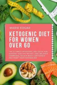 Ketogenic Diet for Women over 60 : The Ultimate Ketogenic Diet Guide for Seniors. Healthy Weight Loss, Balance Hormones, Regain Body Confidence and Reset Your Metabolism
