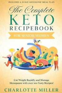 The Complete Keto Recipebook for Senior Women : Cut Weight Rapidly and Manage Menopause with over 100 Tasty Recipes! (Includes a 21 Day Ketogenic Meal Plan)
