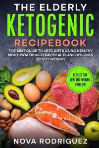 The Elderly Ketogenic Recipebook : The Best Guide to Keto Diets Using Healthy Mouthwatering 21 Day Meal Plans Designed to Cut Weight! (Perfect for Men and Women over 60!)