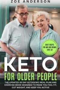 Keto for Older People : The Updated 28 Day Ketogenic Meal Plan and Exercise Book Designed to Make You Feel Fit, Cut Weight, and Keep You Active (Great Recipes for Men and Women over 50!)