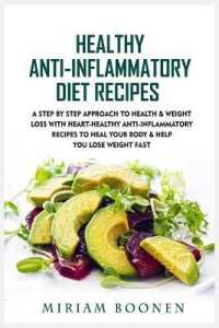 Healthy Anti-Inflammatory Diet Recipes: A Step By Step Approach To Health & Weight Loss With Heart-Healthy Anti-Inflammatory Recipes To Heal Your Body