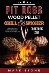 Pit Boss Wood Pellet Grill and Smoker Cookbook 2021 : Delicious, Easy and Affordable Recipes for the Perfect Barbeque