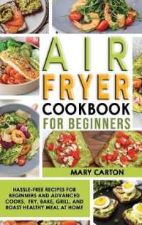 Air Fryer Cookbook for Beginners : Hassle-Free Recipes for Beginners and Advanced Cooks. Fry, Bake, Grill, and Roast Healthy Meal at Home.