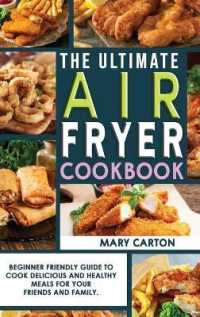 The Ultimate Air Fryer Cookbook : Beginner Friendly Guide to Cook Delicious and Healthy Meals for Your Friends and Family.