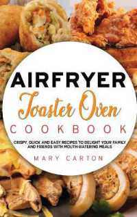 Air Fryer Toaster Oven Cookbook : Crispy, Quick and Easy Recipes to Delight Your Family and Friends with Mouth-Watering Meals