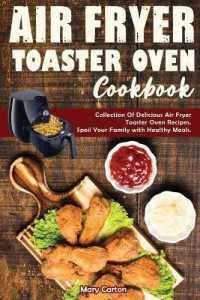 Air Fryer Toaster Oven Cookbook : Collection of Delicious Air Fryer Toaster Oven Recipes. Spoil Your Family with Healthy Meals.