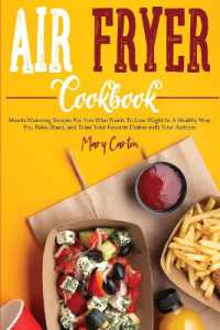 Air Fryer Cookbook : Mouth-Watering Recipes for You Who Wants to Lose Wight in a Healthy Way. Fry, Bake, Roast, and Toast Your Favorite Dishes with Your Airfryer.